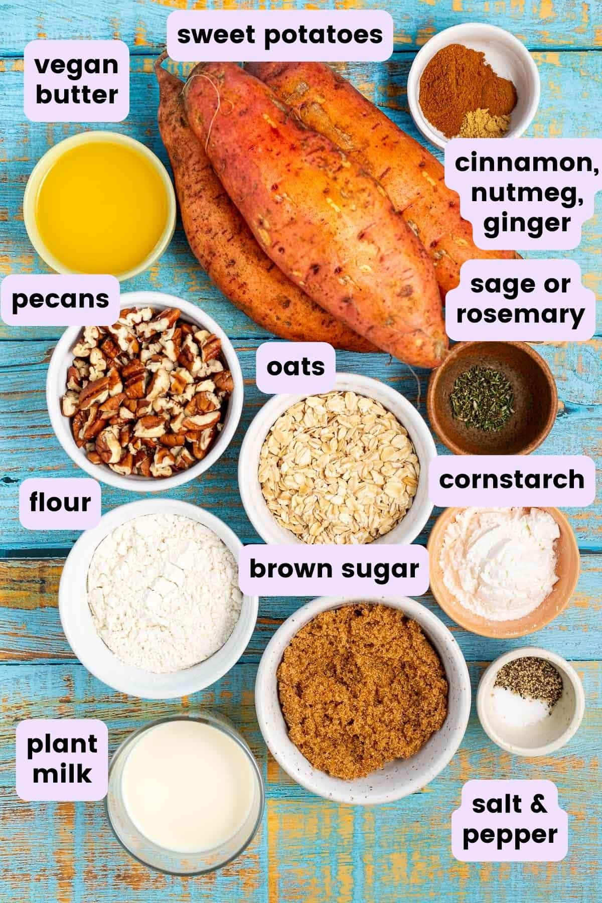 ingredients for this recipe: sweet potatoes, spices, melted vegan butter, pecans, oats, flour, cornstarch, plant milk, salt and pepper, brown sugar. 