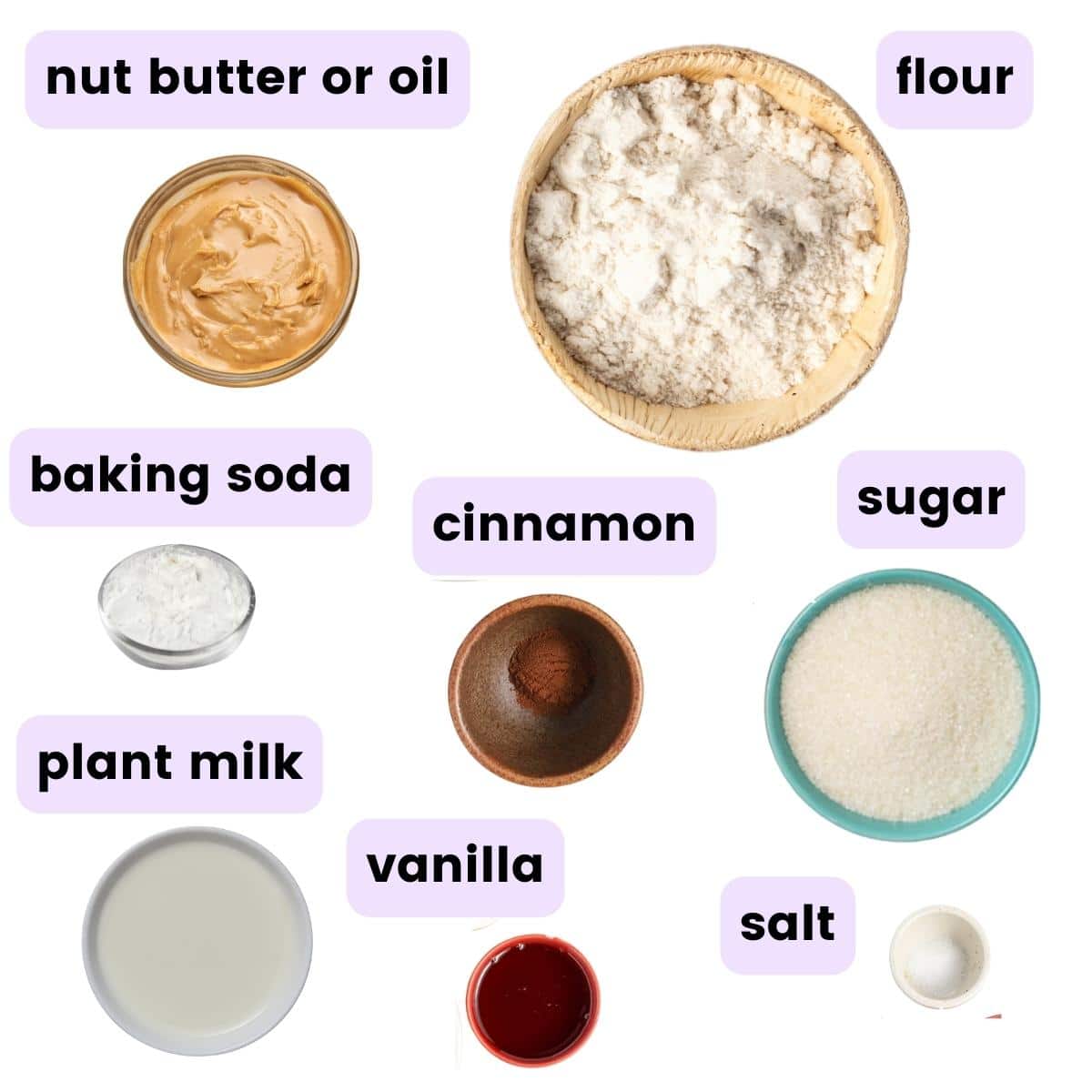 flour, sugar, nut butter, vanilla, salt, plant milk, cinnamon and baking soda