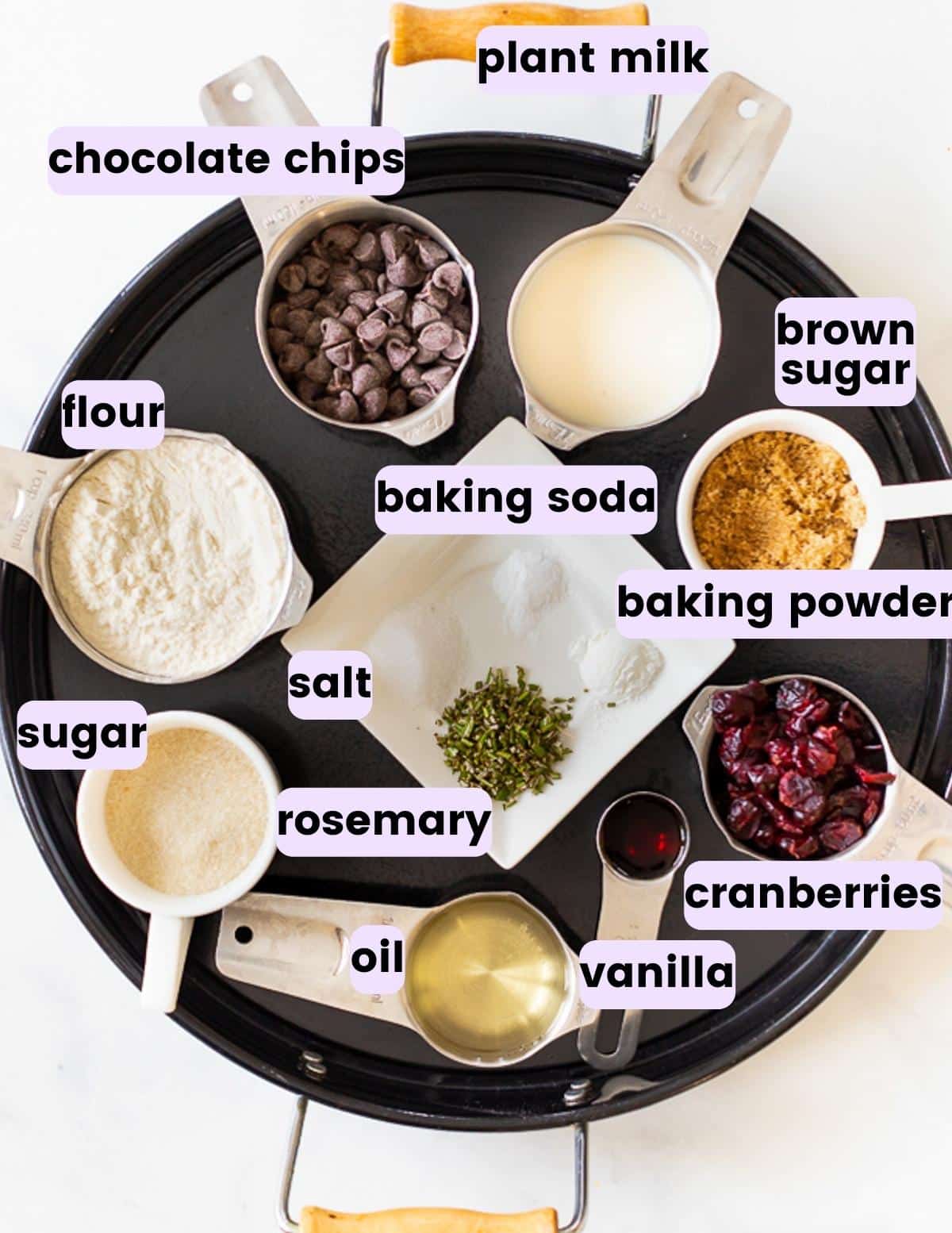 chocolate chips, plant milk, brown sugar, flour, baking soda, baking powder, salt, rosemary, cranberries, oil and vanilla