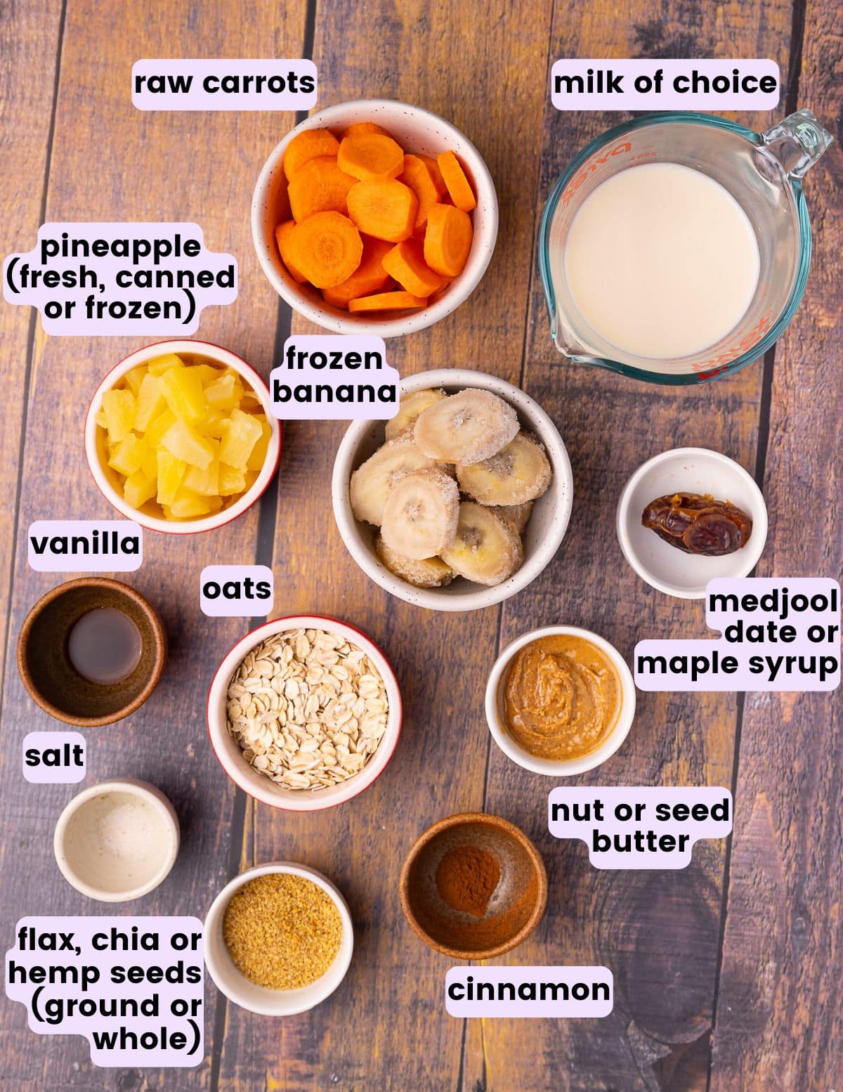 carrots, milk, pineapple, frozen banana, a date, vanilla, oats, nut or seed butter, salt, flax, cinnamon 