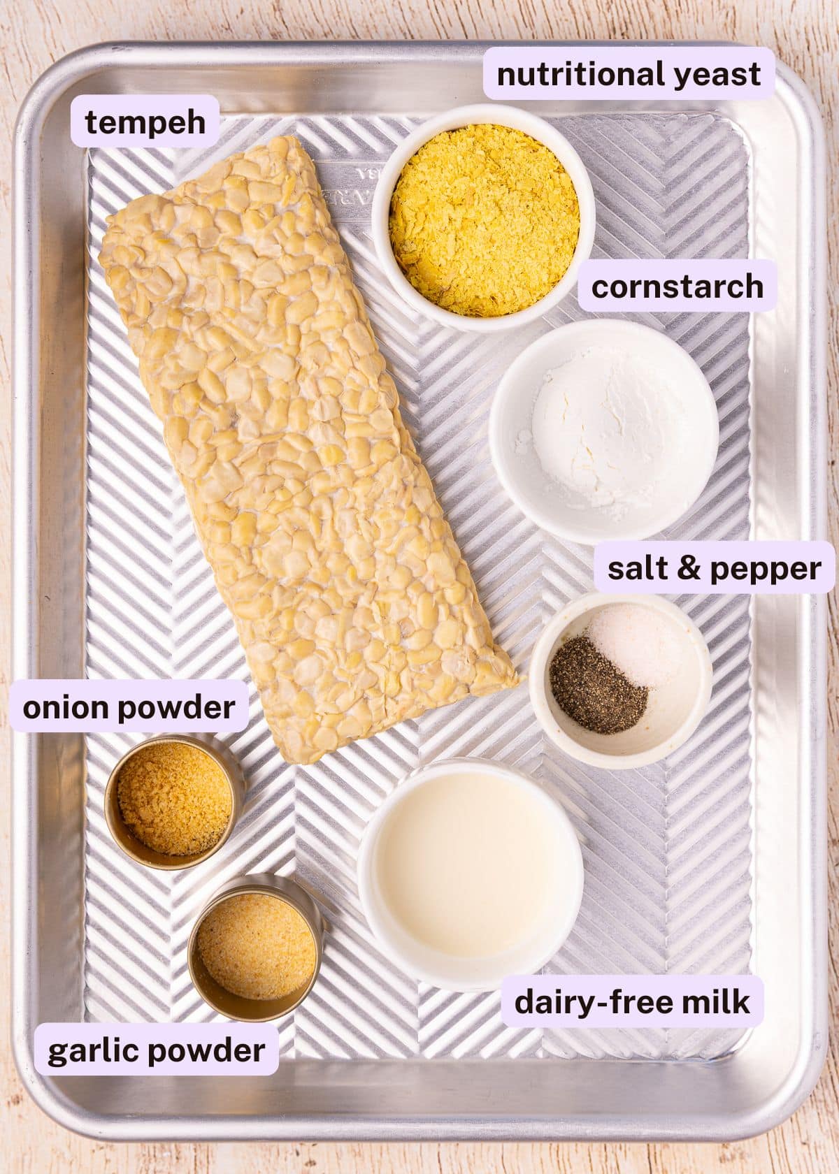 tempeh, nutritional yeast, cornstarch, salt, pepper, onion powder, garlic powder, dairy-free milk. 